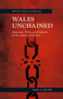 Wales Unchained : Literature, Politics and Identity in the American Century