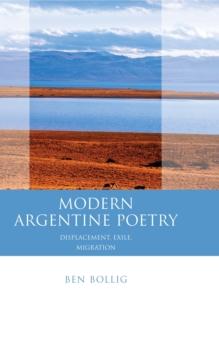 Modern Argentine Poetry : Exile, Displacement, Migration