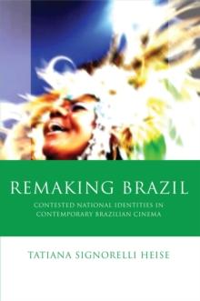 Remaking Brazil : Contested National Identities in Contemporary Brazilian Cinema