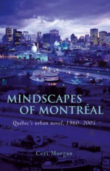 Mindscapes of Montreal : Quebec's Urban Novel, 1960-2005