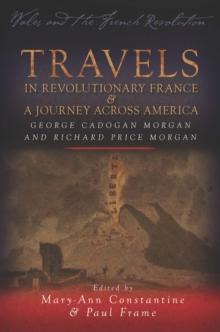 Travels in Revolutionary France and a Journey Across America : George Cadogan Morgan and Richard Price Morgan