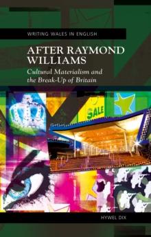 After Raymond Williams : Cultural Materialism and the Break-Up of Britain