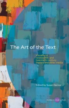 The Art of the Text : Visuality in Nineteenth and Twentieth Century Literary and Other Media