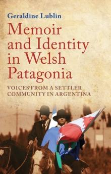 Memoir and Identity in Welsh Patagonia : Voices from a Settler Community in Argentina