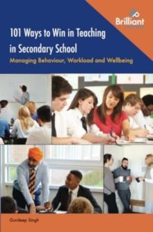 101 Ways to Win in Teaching in Secondary School : Managing Behaviour, Workload and Wellbeing