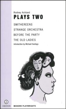 Rodney Ackland: Plays Two : Strange Orchestra; Before the Party; Smithereens; Old Ladies