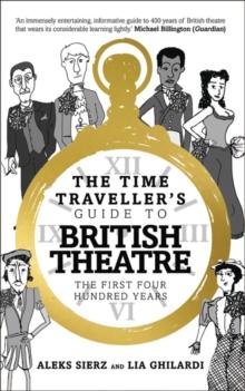 The Time Traveller's Guide to British Theatre : The First Four Hundred Years