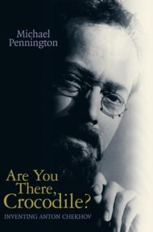 Are You There, Crocodile? : Inventing Anton Chekhov