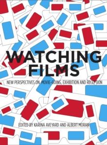 Watching Films : New Perspectives on Movie-Going, Exhibition and Reception