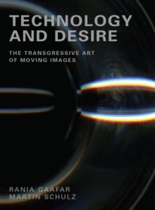 Technology and Desire : The Transgressive Art of Moving Images