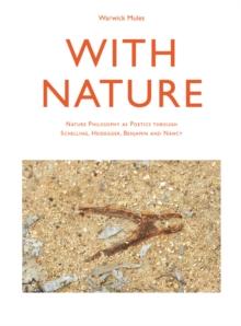 With Nature : Nature Philosophy as Poetics through Schelling, Heidegger, Benjamin and Nancy