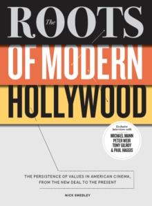 The Roots of Modern Hollywood : The Persistence of Values in American Cinema, from the New Deal to the Present