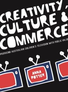 Creativity, Culture and Commerce : Producing Australian Children's Television with Public Value