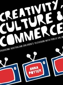 Creativity, Culture and Commerce : Producing Australian Children's Television with Public Value