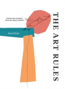 The Art Rules : Wisdom and Guidance from Art World Experts