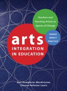 Arts Integration in Education : Teachers and Teaching Artists as Agents of Change