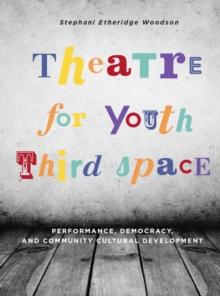 Theatre for Youth Third Space : Performance, Democracy, and Community Cultural Development