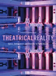 Theatrical Reality : Space, Embodiment and Empathy in Performance