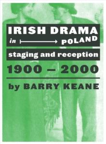 Irish Drama in Poland : Staging and Reception, 1900-2000