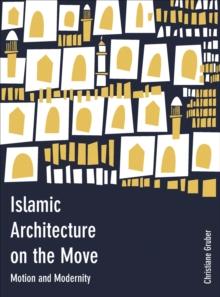 Islamic Architecture on the Move : Motion and Modernity