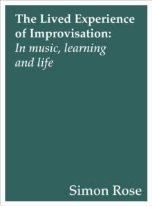 The Lived Experience of Improvisation : In Music, Learning and Life