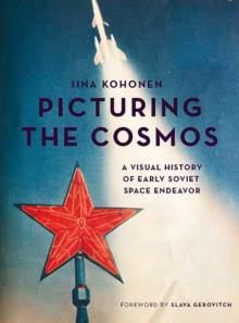 Picturing the Cosmos : A Visual History of Early Soviet Space Endeavor