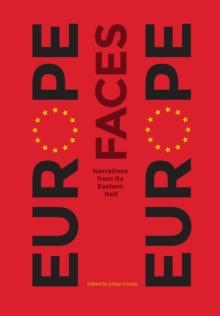 Europe Faces Europe : Narratives from Its Eastern Half