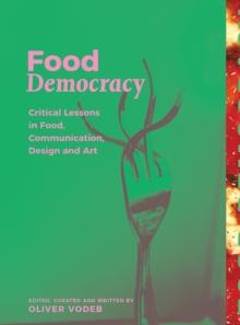 Food Democracy : Critical Lessons in Food, Communication, Design and Art