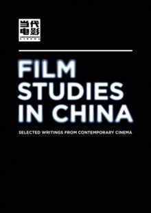 Film Studies in China : Selected Writings from Contemporary Cinema