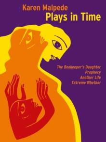 Plays in Time : The Beekeeper's Daughter, Prophecy, Another Life, Extreme Whether