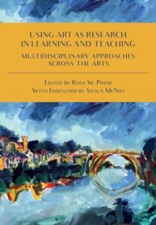 Using Art as Research in Learning and Teaching : Multidisciplinary Approaches Across the Arts