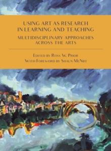 Using Art as Research in Learning and Teaching : Multidisciplinary Approaches Across the Arts