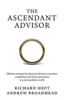 The Ascendant Advisor : Effective strategies for financial advisors to rise above competitors and client expectations in a post-pandemic world.