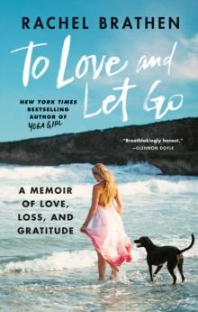 To Love and Let Go : A Memoir of Love, Loss, and Gratitude from Yoga Girl