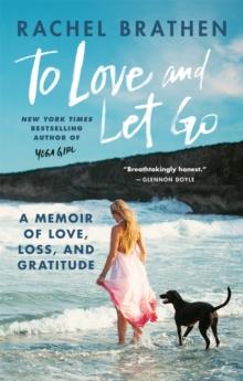 To Love and Let Go : A Memoir of Love, Loss, and Gratitude from Yoga Girl