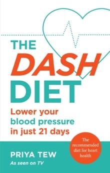 The DASH Diet : Lower your blood pressure in just 21 days