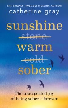 Sunshine Warm Sober : The unexpected joy of being sober   forever