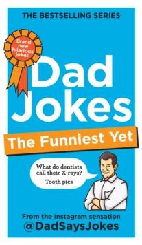 Dad Jokes: The Funniest Yet : The newest collection from the Instagram sensation @DadSaysJokes