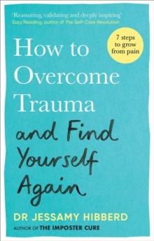 How to Overcome Trauma and Find Yourself Again : Seven Steps to Grow from Pain