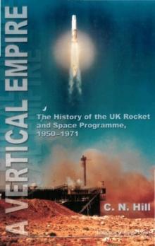 Vertical Empire, A: The History Of The Uk Rocket And Space Programme, 1950-1971