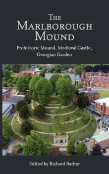 The Marlborough Mound : Prehistoric Mound, Medieval Castle, Georgian Garden