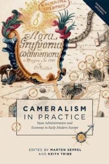 Cameralism in Practice : State Administration and Economy in Early Modern Europe