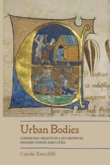 Urban Bodies: Communal Health in Late Medieval English Towns and Cities