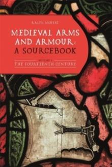 Medieval Arms and Armour: a Sourcebook. Volume I : The Fourteenth Century