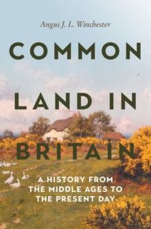 Common Land in Britain : A History from the Middle Ages to the Present Day