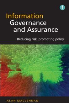 Information Governance and Assurance : Reducing risk, promoting policy