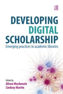 Developing Digital Scholarship : Emerging practices in academic libraries