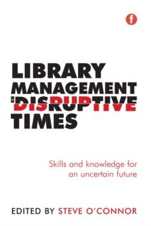 Library Management in Disruptive Times : Skills and knowledge for an uncertain future