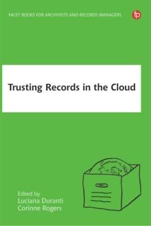 Trusting Records in the Cloud : The creation, management, and preservation of trustworthy digital content