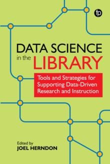 Data Science in the Library : Tools and Strategies for Supporting Data-Driven Research and Instruction